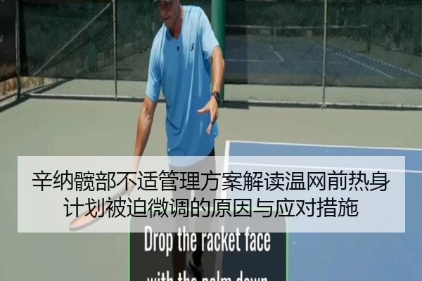 辛纳髋部不适管理方案解读温网前热身计划被迫微调的原因与应对措施